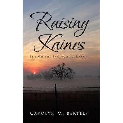 Raising Kaines - by  Carolyn M Bertels (Hardcover)