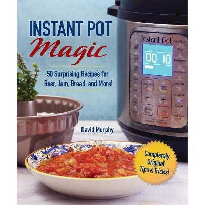 Instant Pot Magic - by  David Murphy (Hardcover)