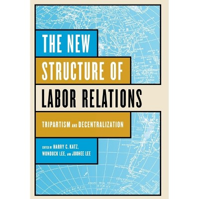 The New Structure of Labor Relations - by  Harry C Katz & Wonduck Lee & Joohee Lee (Hardcover)