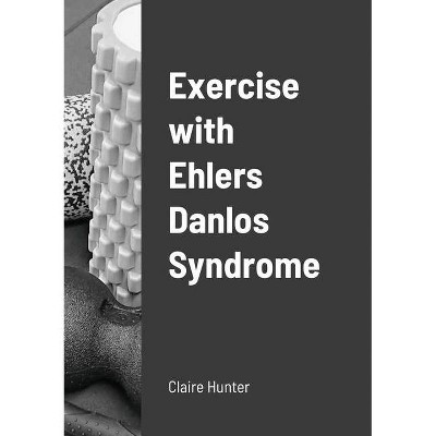 Exercise with Ehlers Danlos Syndrome - by  Claire Hunter (Paperback)