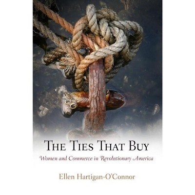 The Ties That Buy - (Early American Studies) by  Ellen Hartigan-O'Connor (Paperback)