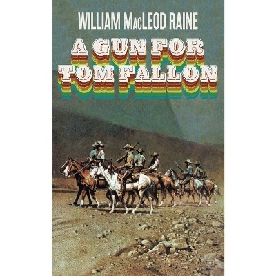 A Gun for Tom Fallon - by  William MacLeod Raine (Paperback)