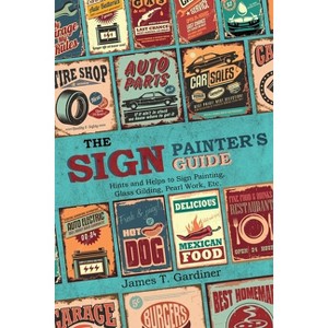 The Sign Painter's Guide, or Hints and Helps to Sign Painting, Glass Gilding, Pearl Work, Etc. - by  James T Gardiner (Paperback) - 1 of 1