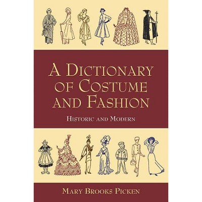 A Dictionary of Costume and Fashion - (Dover Fashion and Costumes) by  Mary Brooks Picken (Paperback)