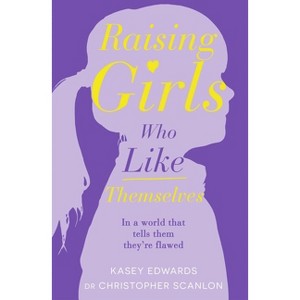 Raising Girls Who Like Themselves - by  Kasey Edwards (Paperback) - 1 of 1