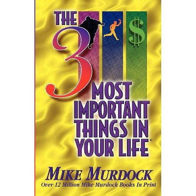 The 3 Most Important Things In Your Life - by  Mike Murdock (Paperback)