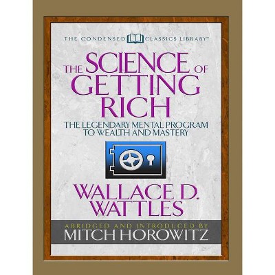 The Science of Getting Rich (Condensed Classics) - Abridged by  Wallace D Wattles & Mitch Horowitz (Paperback)