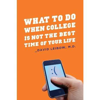 What to Do When College Is Not the Best Time of Your Life - by  David Leibow (Paperback)