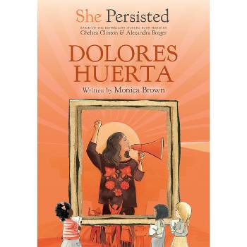 She Persisted: Dolores Huerta - by Monica Brown & Chelsea Clinton