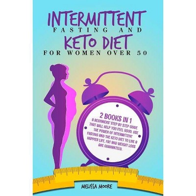 Intermittent Fasting for Women and Keto Diet for Women Over 50 - by  Melissa Moore (Paperback)
