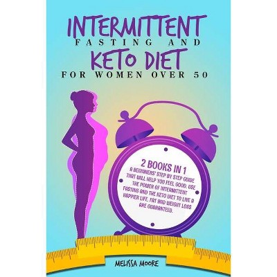 Intermittent Fasting for Women and Keto Diet for Women Over 50 - by  Melissa Moore (Paperback)