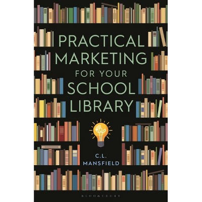 Practical Marketing for Your School Library - by  C L Mansfield (Hardcover)