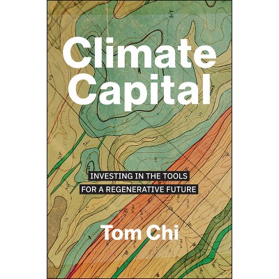 Climate Capital - by  Tom Chi (Hardcover)