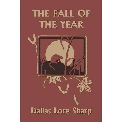 The Fall of the Year - by  Dallas Lore Sharp & Robert Bruce Horsfall (Paperback)