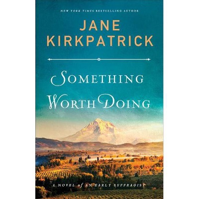 Something Worth Doing - by  Jane Kirkpatrick (Paperback)