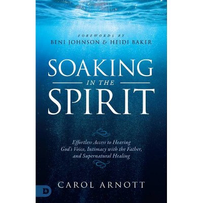 Soaking in the Spirit - by  Carol Arnott (Paperback)