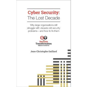 Cyber Security - The Lost Decade - by  Jean-Christophe Gaillard (Paperback)