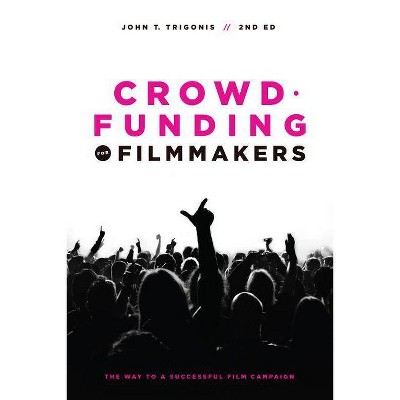 Crowdfunding for Filmmakers - 2nd Edition by  John T Trigonis (Paperback)