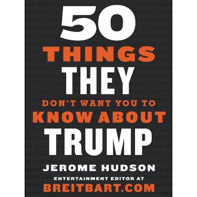 50 Things They Don't Want You to Know about Trump - by  Jerome Hudson (Paperback)