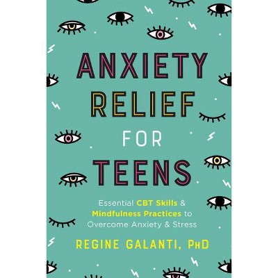 Anxiety Relief for Teens - by  Regine Galanti (Paperback)