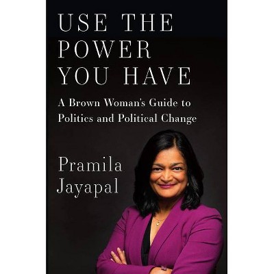 Use the Power You Have - by  Pramila Jayapal (Hardcover)