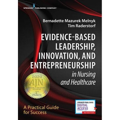 Evidence-Based Leadership, Innovation and Entrepreneurship in Nursing and Healthcare - by  Bernadette Melnyk & Tim Raderstorf (Paperback)