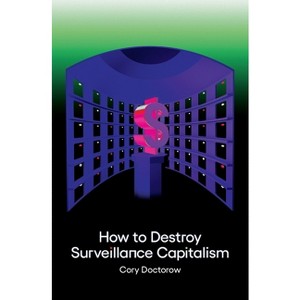 How to Destroy Surveillance Capitalism - by  Cory Doctorow (Paperback) - 1 of 1