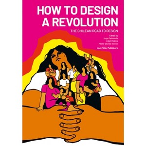 How to Design a Revolution - by  Hugo Palmarola & Pedro Alonso & Eden Medina (Paperback) - 1 of 1