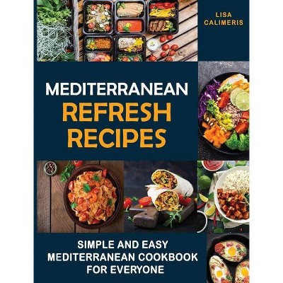 Mediterranean Refresh Recipes - by  Lisa Calimeris (Hardcover)