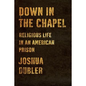 Down in the Chapel - by  Joshua Dubler (Hardcover) - 1 of 1