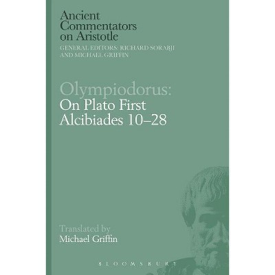 Olympiodorus: On Plato First Alcibiades 10-28 - (Ancient Commentators on Aristotle) by  Richard Sorabji & Michael Griffin (Paperback)