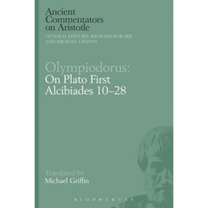 Olympiodorus: On Plato First Alcibiades 10-28 - (Ancient Commentators on Aristotle) by  Richard Sorabji & Michael Griffin (Paperback) - 1 of 1