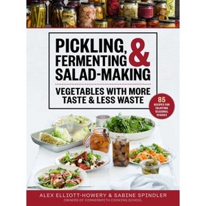 Pickling, Fermenting & Salad-Making - by  Alex Elliott-Howery & Sabine Spindler (Hardcover) - 1 of 1