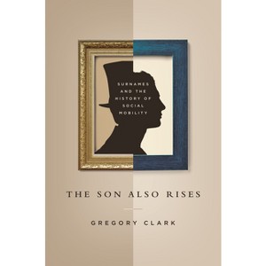 The Son Also Rises - (Princeton Economic History of the Western World) by  Gregory Clark (Hardcover) - 1 of 1