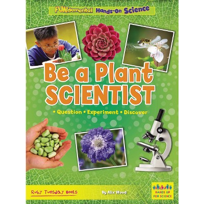 Be a Plant Scientist - (Fundamental Hands-On Science) by  Alix Wood (Paperback)