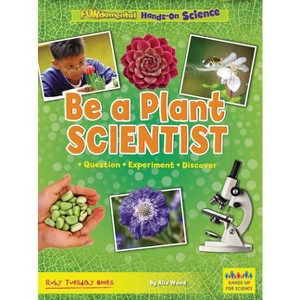 Be a Plant Scientist - (Fundamental Hands-On Science) by  Alix Wood (Paperback) - 1 of 1