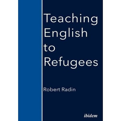 Teaching English to Refugees - by  Robert Radin (Paperback)