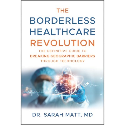 The Borderless Healthcare Revolution - by  Sarah Matt (Hardcover)