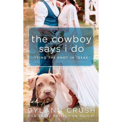 The Cowboy Says I Do - (Tying the Knot in Texas) by  Dylann Crush (Paperback)