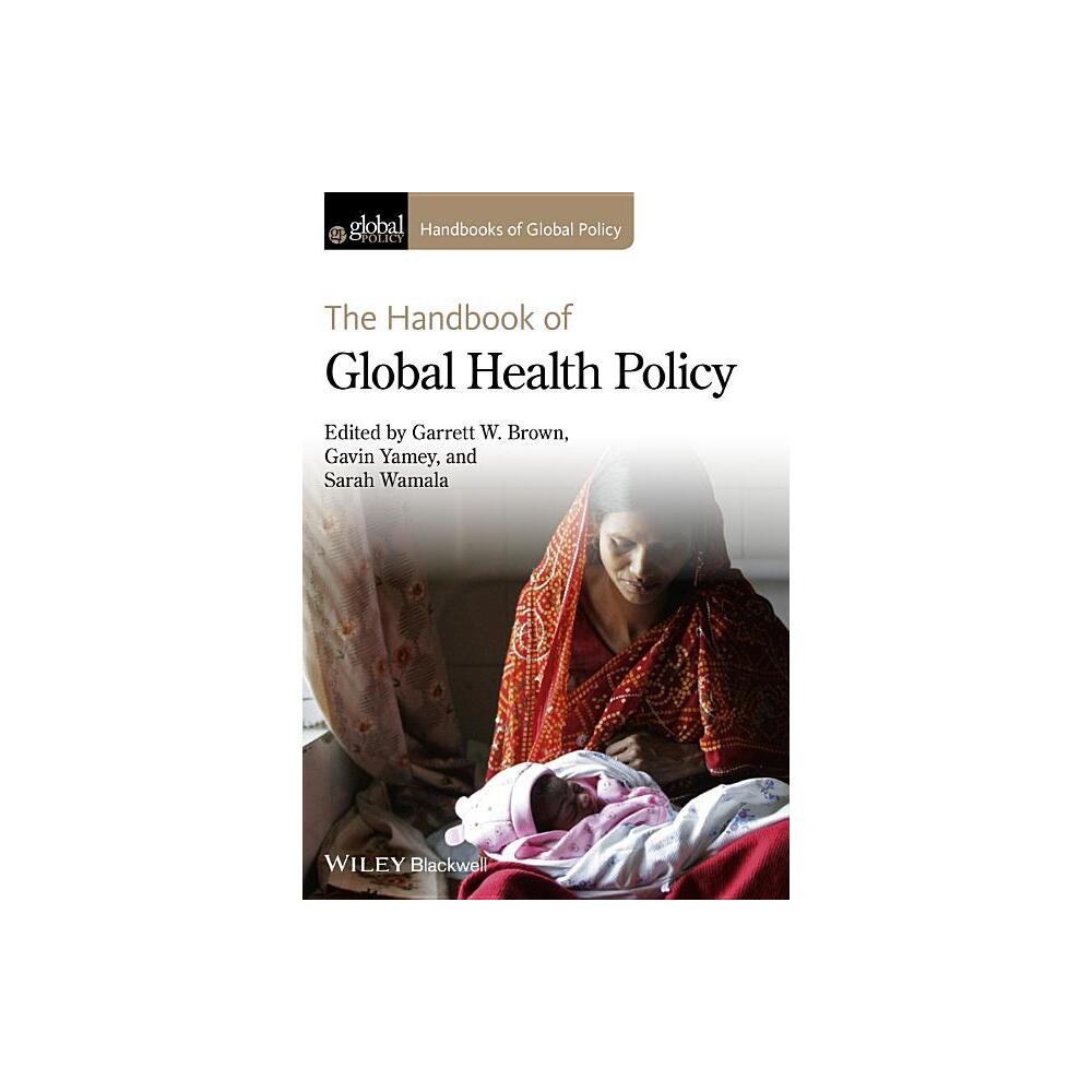 Handbook of Global Health Poli - (Handbooks of Global Policy) by Garrett W Brown & Gavin Yamey & Sarah Wamala (Hardcover)