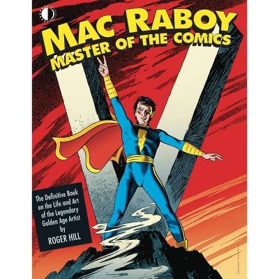 Mac Raboy: Master of the Comics - by  Roger Hill (Hardcover)