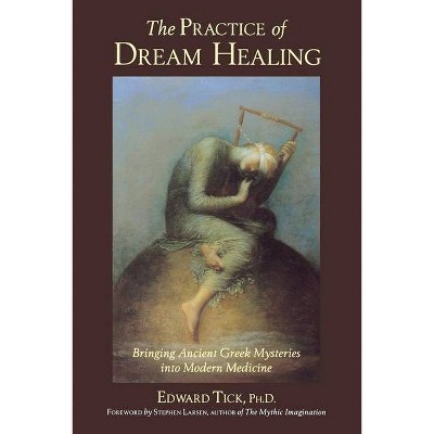 The Practice of Dream Healing - by  Edward Tick Phd (Paperback)