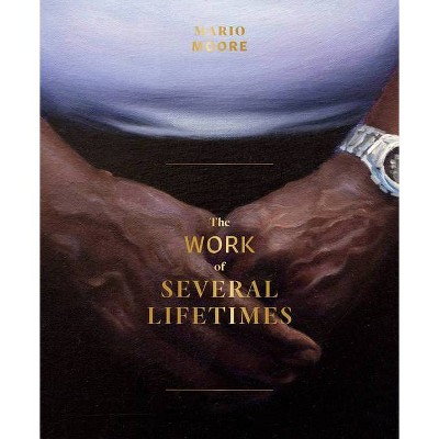 Mario Moore: The Work of Several Lifetimes - (Hardcover)