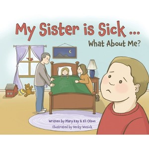 My Sister is Sick, What About Me? - by  Mary Kay Olson & Eli Olson (Hardcover) - 1 of 1