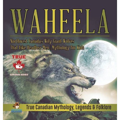 Waheela - Northwest Canada's Wily Giant Wolves That Like Headless Men - Mythology for Kids - True Canadian Mythology, Legends & Folklore