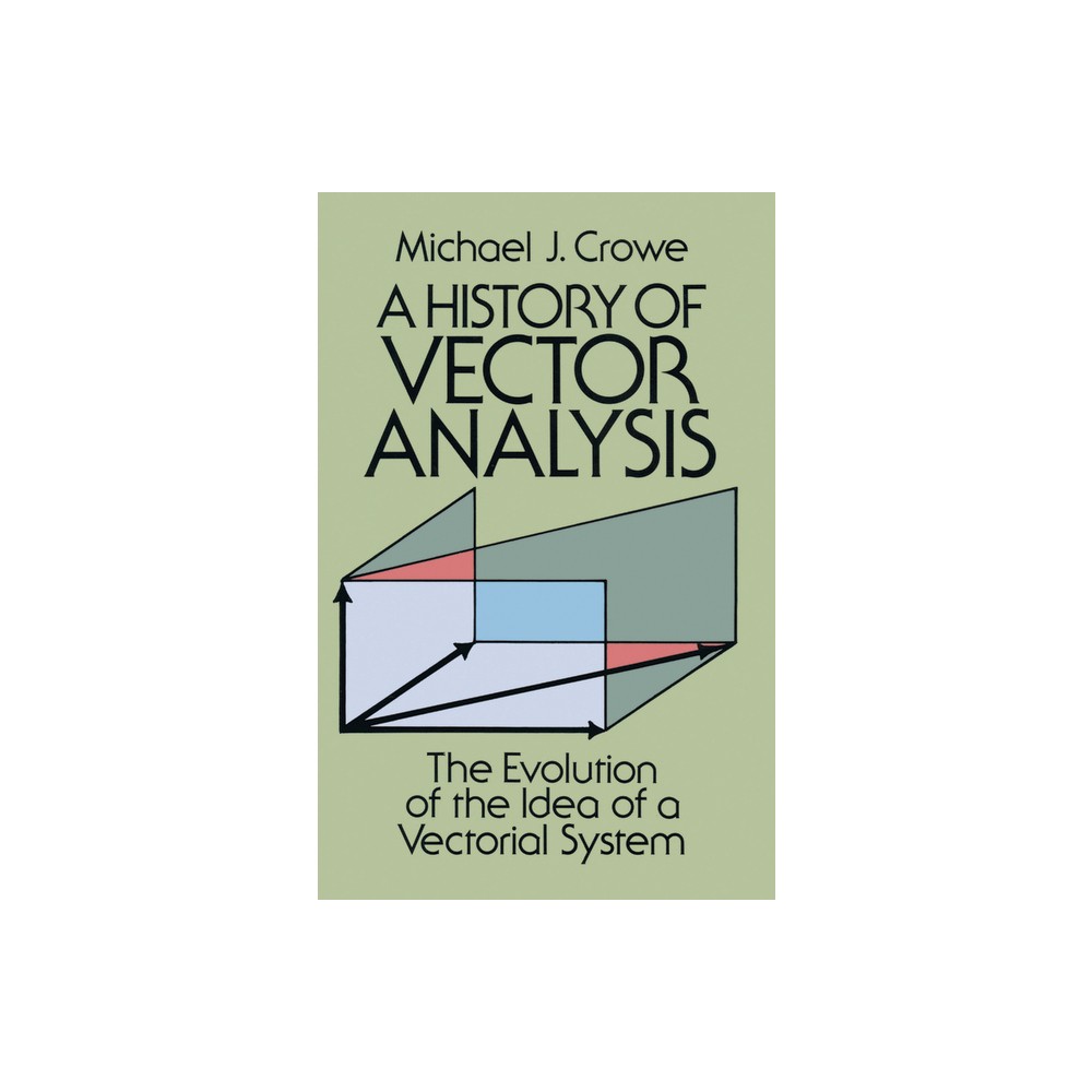 A History of Vector Analysis - (Dover Books on Mathematics) by Michael J Crowe (Paperback)