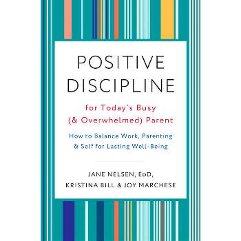 Positive Discipline for Today's Busy (and Overwhelmed) Parent - by  Jane Nelsen & Kristina Bill & Joy Marchese (Paperback)