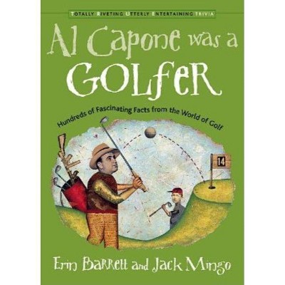 Al Capone Was a Golfer - (Totally Riveting Utterly Entertaining Trivia) by  Erin Barrett & Jack Mingo (Paperback)