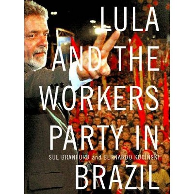  Lula and the Workers' Party in Brazil - by  Sue Branford & Bernardo Kucinski (Paperback) 