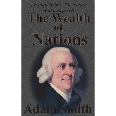 An Inquiry Into The Nature And Causes Of The Wealth Of Nations - by  Adam Smith (Hardcover)